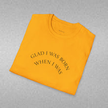 Load image into Gallery viewer, Glad I was born when… Unisex T-Shirt by B E-Z