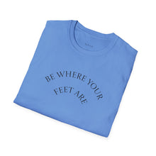 Load image into Gallery viewer, Be Where Your Feet Are Unisex T-Shirt by B E-Z