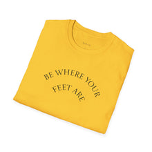 Load image into Gallery viewer, Be Where Your Feet Are Unisex T-Shirt by B E-Z