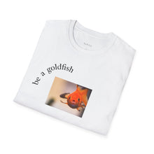 Load image into Gallery viewer, be a goldfish Unisex T-Shirt by B E-Z
