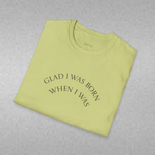 Load image into Gallery viewer, Glad I was born when… Unisex T-Shirt by B E-Z