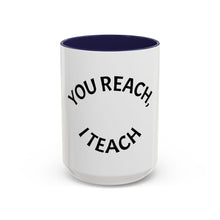 Load image into Gallery viewer, YOU REACH, I TEACH Coffee Mug (15oz)