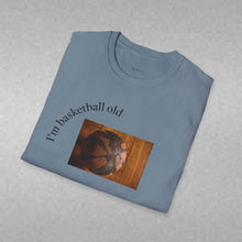 Load image into Gallery viewer, I'm basketball old Unisex T-Shirt by B E-Z