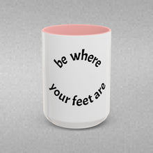 Load image into Gallery viewer, Be where your feet are Coffee Mug (15oz)