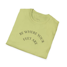 Load image into Gallery viewer, Be Where Your Feet Are Unisex T-Shirt by B E-Z