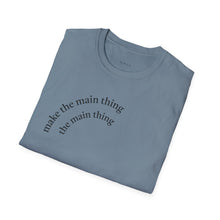 Load image into Gallery viewer, Make the main thing…Unisex T-Shirt by B E-Z