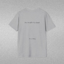 Load image into Gallery viewer, It's A Gift To Exist (Back of Shirt) Unisex T-Shirt by B E-Z - It's A Thing