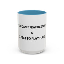 Load image into Gallery viewer, YOU CAN'T PRACTICE SOFT AND EXPECT TO PLAY HARD Coffee Mug (15oz)