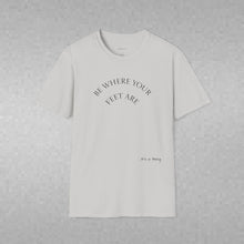 Load image into Gallery viewer, Be Where Your Feet Are Unisex T-Shirt by B E-Z