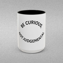 Load image into Gallery viewer, BE CURIOUS, NOT JUDGEMENTAL Coffee Mug (15oz)