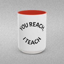 Load image into Gallery viewer, YOU REACH, I TEACH Coffee Mug (15oz)