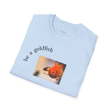 Load image into Gallery viewer, be a goldfish Unisex T-Shirt by B E-Z