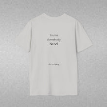Load image into Gallery viewer, You're Somebody NOW (Back of Shirt) Unisex T-Shirt by B E-Z - It's A Thing