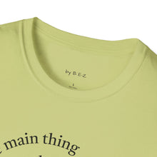 Load image into Gallery viewer, Make the main thing…Unisex T-Shirt by B E-Z