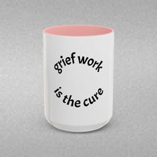 Load image into Gallery viewer, Grief work is the cure Coffee Mug (15oz)