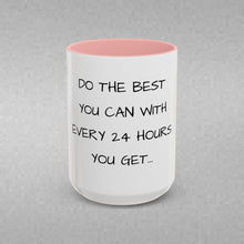 Load image into Gallery viewer, DO THE BEST YOU CAN WITH EVERY 24 HOURS YOU GET Coffee Mug (15oz)
