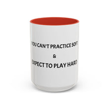 Load image into Gallery viewer, YOU CAN'T PRACTICE SOFT AND EXPECT TO PLAY HARD Coffee Mug (15oz)