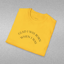 Load image into Gallery viewer, Glad I was born when… Unisex T-Shirt by B E-Z