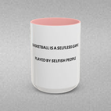Load image into Gallery viewer, BASKETBALL IS A SELFLESS GAME PLAYED BY SELFISH PEOPLE Coffee Mug (15oz)