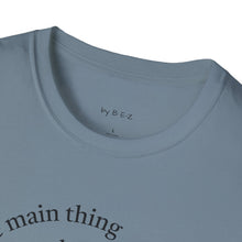 Load image into Gallery viewer, Make the main thing…Unisex T-Shirt by B E-Z