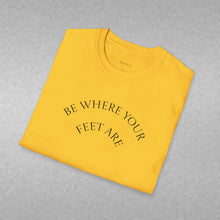 Load image into Gallery viewer, Be Where Your Feet Are Unisex T-Shirt by B E-Z