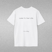 Load image into Gallery viewer, Listen To Your Life (Back of Shirt) Unisex T-Shirt by B E-Z - It's A Thing