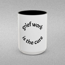 Load image into Gallery viewer, Grief work is the cure Coffee Mug (15oz)