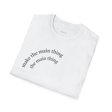 Load image into Gallery viewer, Make the main thing…Unisex T-Shirt by B E-Z