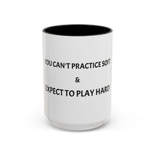Load image into Gallery viewer, YOU CAN'T PRACTICE SOFT AND EXPECT TO PLAY HARD Coffee Mug (15oz)