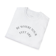 Load image into Gallery viewer, Be Where Your Feet Are Unisex T-Shirt by B E-Z