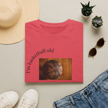 Load image into Gallery viewer, I'm basketball old Unisex T-Shirt by B E-Z