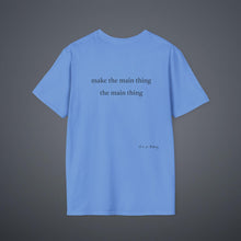 Load image into Gallery viewer, Make the main thing…Unisex T-Shirt by B E-Z