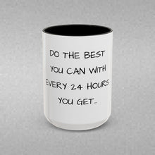 Load image into Gallery viewer, DO THE BEST YOU CAN WITH EVERY 24 HOURS YOU GET Coffee Mug (15oz)