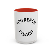 Load image into Gallery viewer, YOU REACH, I TEACH Coffee Mug (15oz)