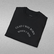 Load image into Gallery viewer, Glad I was born when… Unisex T-Shirt by B E-Z