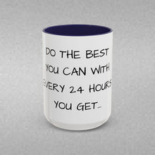 Load image into Gallery viewer, DO THE BEST YOU CAN WITH EVERY 24 HOURS YOU GET Coffee Mug (15oz)