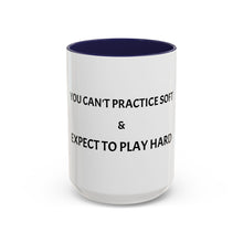 Load image into Gallery viewer, YOU CAN'T PRACTICE SOFT AND EXPECT TO PLAY HARD Coffee Mug (15oz)