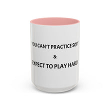 Load image into Gallery viewer, YOU CAN'T PRACTICE SOFT AND EXPECT TO PLAY HARD Coffee Mug (15oz)