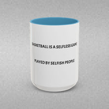 Load image into Gallery viewer, BASKETBALL IS A SELFLESS GAME PLAYED BY SELFISH PEOPLE Coffee Mug (15oz)