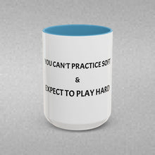 Load image into Gallery viewer, YOU CAN'T PRACTICE SOFT AND EXPECT TO PLAY HARD Coffee Mug (15oz)