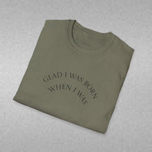 Load image into Gallery viewer, Glad I was born when… Unisex T-Shirt by B E-Z