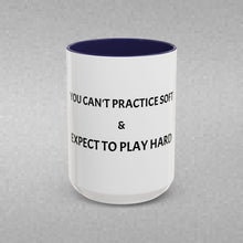 Load image into Gallery viewer, YOU CAN'T PRACTICE SOFT AND EXPECT TO PLAY HARD Coffee Mug (15oz)