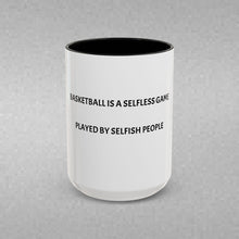 Load image into Gallery viewer, BASKETBALL IS A SELFLESS GAME PLAYED BY SELFISH PEOPLE Coffee Mug (15oz)