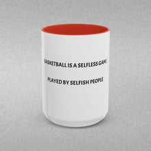 Load image into Gallery viewer, BASKETBALL IS A SELFLESS GAME PLAYED BY SELFISH PEOPLE Coffee Mug (15oz)