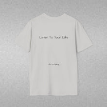 Load image into Gallery viewer, Listen To Your Life (Back of Shirt) Unisex T-Shirt by B E-Z - It's A Thing