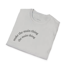 Load image into Gallery viewer, Make the main thing…Unisex T-Shirt by B E-Z