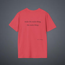 Load image into Gallery viewer, Make the main thing…Unisex T-Shirt by B E-Z