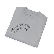 Load image into Gallery viewer, Make the main thing…Unisex T-Shirt by B E-Z