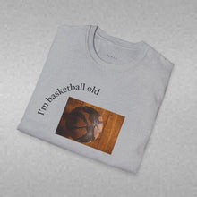 Load image into Gallery viewer, I'm basketball old Unisex T-Shirt by B E-Z