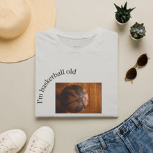 Load image into Gallery viewer, I'm basketball old Unisex T-Shirt by B E-Z